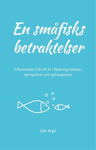 En smfisks betraktelser : erfarenheter frn 45 r i freningsvrlden, nringslivet och sllskapslivet (inbunden)