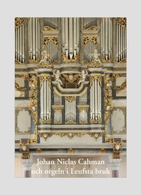 Johan Niclas Cahman och orgeln i Leufsta bruk (inbunden)