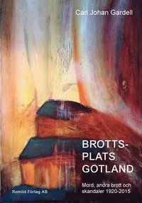 Brottsplats Gotland. Mord, andra brott och skandaler 1920-2015 (hftad)