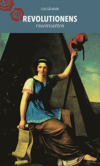 Revolutionens rosenvatten : Olympe de Gouges feministiska humanism (häftad)
