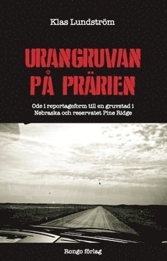 Urangruvan p prrien : ode i reportageform till en gruvstad i Nebraska och reservatet Pine Ridge (inbunden)