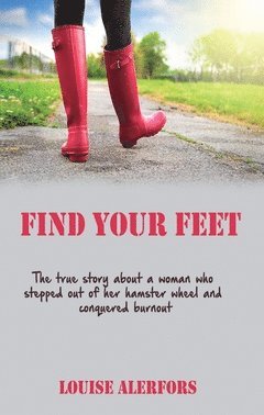 Find your feet : the true story about a woman who stepped our of her hamster wheel and conquered burnout (häftad)