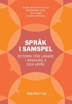 Spr�k i samspel : Retorik f�r l�rare i �rskurs 4 och upp�t (inbunden)