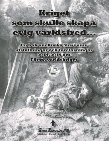 Kriget som skulle skapa evig vrldsfred : en bok om Kiviks Museums utstllningar och frelsningar 2014 - 2019 om frsta vrldskriget (hftad)