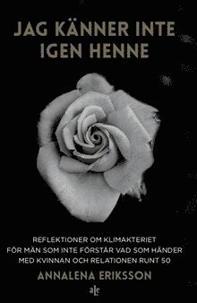 Jag knner inte igen henne : reflektioner om klimakteriet fr mn som inte frstr vad som hnder med kvinnan och relationen runt 50 (kartonnage)