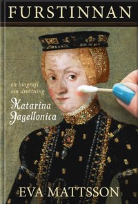 Furstinnan : en biografi om drottning Katarina Jagellonica (inbunden)