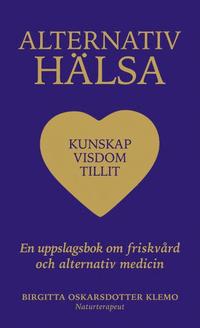 Alternativ hälsa : kunskap, visdom tillit - en uppslagsbok om friskvård och alternativ medicin som bok, ljudbok eller e-bok.