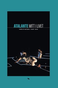 Atalante : mitt i livet : trettio år med dans, musik, konst (inbunden)