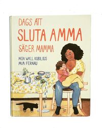 Dags att sluta amma, sger mamma (inbunden)