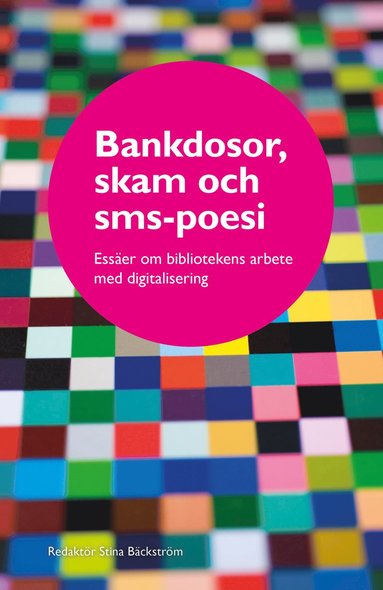 Bankdosor, skam och sms-poesi : ess�er om bibliotekens arbete med digitalisering (h�ftad)