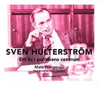 Sven Hulterstrm - ett liv i politikens centrum (inbunden)
