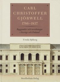 Carl Christoffer Gjrwell 1766-1837 : Byggnader Och Inredningar I Sverige O (inbunden)