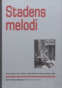 Stadens melodi : information och reklam i Stockholms kommun 1930-1980 (inbunden)