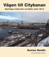 Vägen till citybanan : spårfrågan mellan Norr och Söder under 150 år (inbunden)
