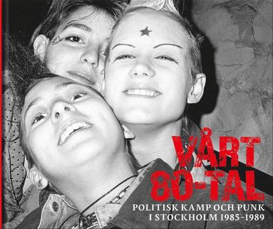 Vrt 80-tal : Politisk kamp och punk i Stockholm 1985-1989 (inbunden)