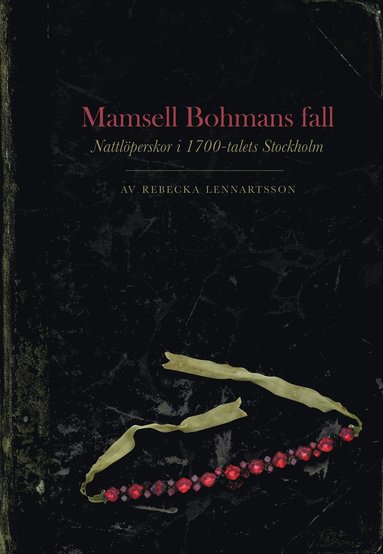 Mamsell Bohmans fall : nattlperskor i 1700-talets Stockholm (inbunden)