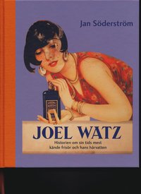 Joel Watz : historien om sin tids mest kände frisör och hans hårvatten (inbunden)