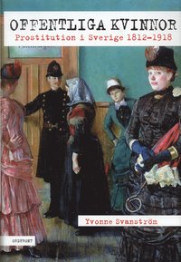 Offentliga kvinnor : prostitution i Sverige 1812-1918 (inbunden)
