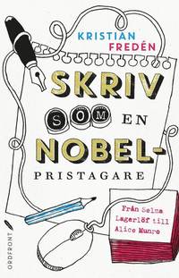 Skriv som en Nobelpristagare : från Selma Lagerlöf till Alice Munro (inbunden)