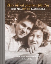 Hur blind jag var fr dig : Peter Weiss brev till Helga Henschen (inbunden)