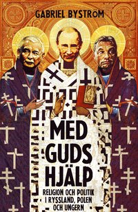 Med guds hjälp : om religion och politik i Ryssland, Ungern och Polen (inbunden)
