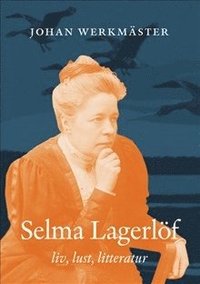Selma Lagerlöf : liv, lust, litteratur (inbunden)