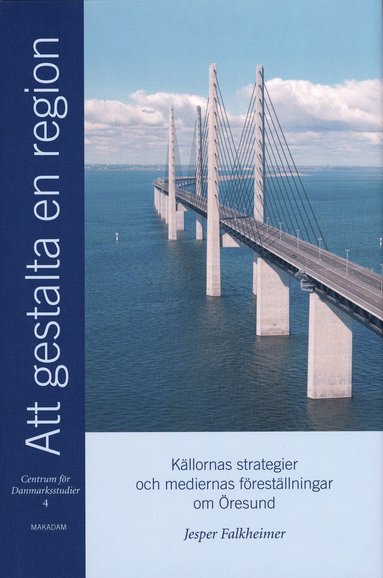 Att gestalta en region : kllornas strategier och mediernas frestllningar om resund (inbunden)