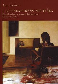 I litteraturens mittfra : Mnadens bok och svensk bokmarknad under 1970-talet (hftad)