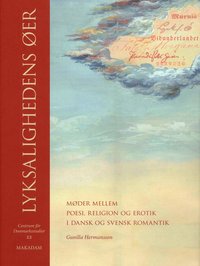 Lyksalighedens øer : møder mellem poesi, religion og erotik i dansk og svensk romantik (inbunden)