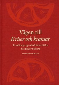 Vägen till Kriser och kransar : parodins grepp och driftens bilder hos Birger Sjöberg (inbunden)