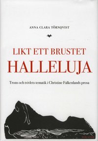 Likt ett brustet halleluja : trons och tvivlets tematik i Christine Falkenlands prosa (inbunden)