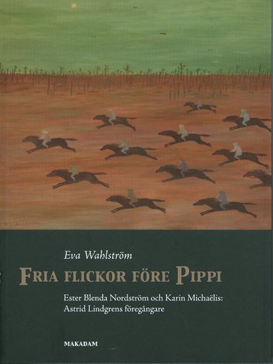 Fria flickor fre Pippi : Ester Blenda Nordstrm och Karin Michalis : Astrid Lindgrens fregngare (hftad)