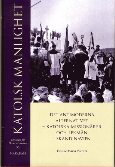 Katolsk manlighet : det antimoderna alternativet - katolska missionrer och lekmn i Skandinavien (inbunden)