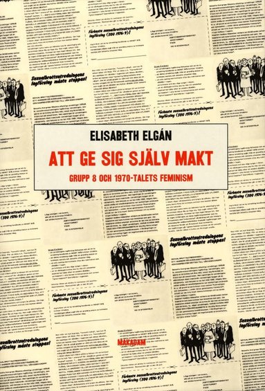 Att ge sig sj�lv makt : Grupp 8 och 1970-talets feminism (inbunden)