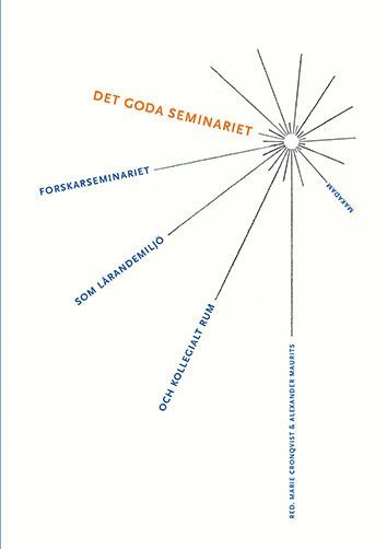 Det goda seminariet : Forskarseminariet som lrandemilj och kollegialt rum (inbunden)
