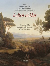 Luften så klar. Nordeuropeiska konstnärer och författare i Rom 1780-1950 (inbunden)