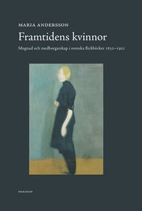 Framtidens kvinnor : mognad och medborgarskap i svenska flickbcker 1832-1921 (inbunden)