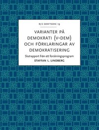 Varianter på demokrati (V-Dem) och förklaringar av demokratisering : slutrapport från ett forskningsprogram (häftad)