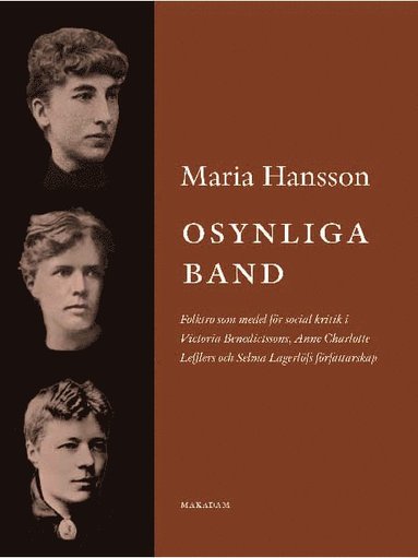 Osynliga band : folktro som medel fr social kritik i Victoria Benedictssons, Anne Charlotte Lefflers och Selma Lagerlfs frfattarskap (pocket)