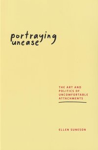 Omslag för Portraying unease : the art and politics of uncomfortable attachments