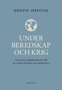 Under beredskap och krig : nation, kön, främlingskap och våld hos svenska kvinnliga 1940-talsförfattare (kartonnage)
