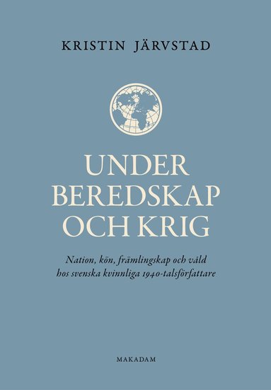 Under beredskap och krig : nation, kn, frmlingskap och vld hos svenska kvinnliga 1940-talsfrfattare (hftad)