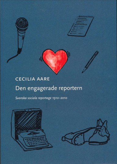 Den engagerade reportern : svenska sociala reportage 1910-2010 (inbunden)