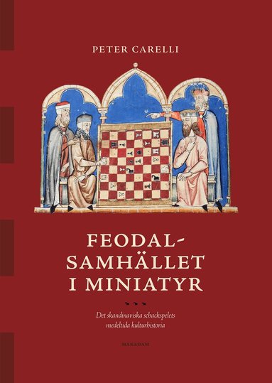 Feodalsamh�llet i miniatyr : det skandinaviska schackspelets medeltida kulturhistoria (h�ftad)