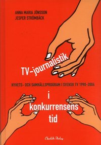 TV-journalistik i konkurrensens tid : nyhets- och samhällsprogram i svensk TV 1990-2004 (inbunden)