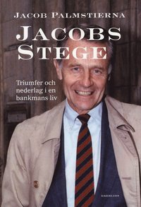Jacobs Stege : triumfer och nederlag i en bankmans liv (inbunden)