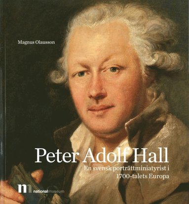Peter Adolf Hall : en svensk portrttminiatyrist i 1700-talets Europa (inbunden)