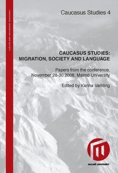 Caucasus Studies: Migration, Society, Language : papers from the conference, November 28-30 2008, Malm� University (h�ftad)