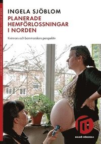 Planerade hemförlossningar i Norden : kvinnors och barnmorskors perspektiv (häftad)