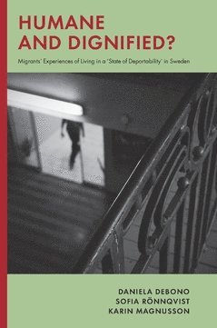 Humane and dignified : migrants" experiences of living in a 'state of deportability" in Sweden (hftad)
